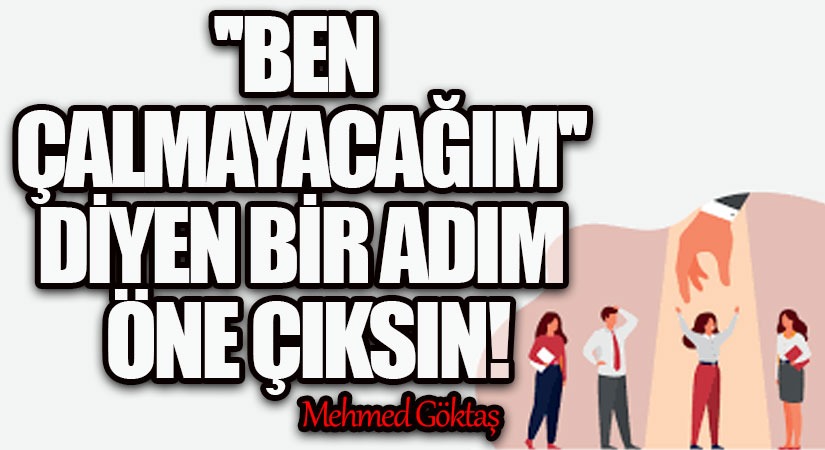 Ben Çalmayacağım” Diyen Bir Adım Öne Çıksın!