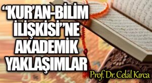 “KUR’AN-BİLİM İLİŞKİSİ”NE AKADEMİK YAKLAŞIMLAR
