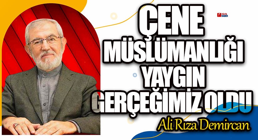 ÇENE MÜSLÜMANLIĞI YAYGIN GERÇEĞİMİZ OLDU