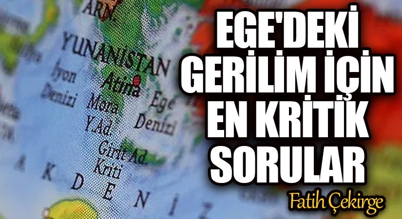 Ege’deki Gerilim İçin En Kritik Sorular