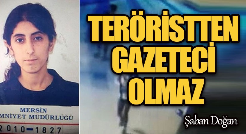 TERÖRİSTTEN GAZETECİ OLMAZ