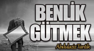 Benlik Gütmek…