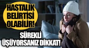 Sürekli Üşüyorsanız Dikkat!