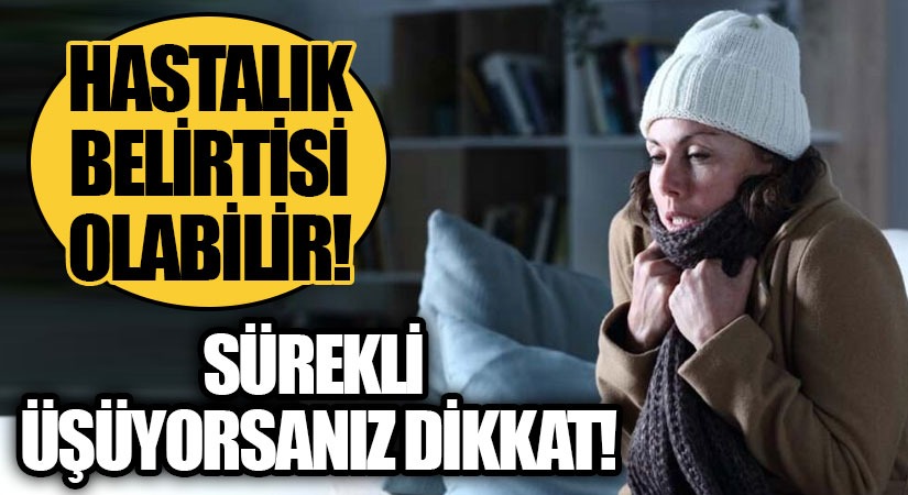 Sürekli Üşüyorsanız Dikkat!