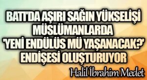 Batı’da aşırı sağın yükselişi Müslümanlarda “Yeni Endülüs mü yaşanacak?” endişesi oluşturuyor