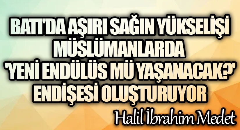 Batı’da aşırı sağın yükselişi Müslümanlarda “Yeni Endülüs mü yaşanacak?” endişesi oluşturuyor