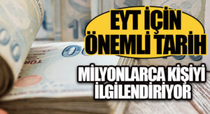 EYT İÇİN ÖNEMLİ TARİH! MİLYONLARCA KİŞİYİ İLGİLENDİRİYOR