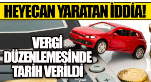 HEYECAN YARATAN İDDİA! VERGİ DÜZENLEMESİNDE TARİH VERİLDİ