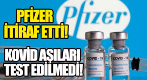 Pfizer İtiraf Etti: Kovid Aşıları Test Edilmedi
