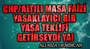 CHP / ALTILI MASA FAİZİ YASAKLAYICI BİR YASA TEKLİFİ GETİRSEYDİ YA!