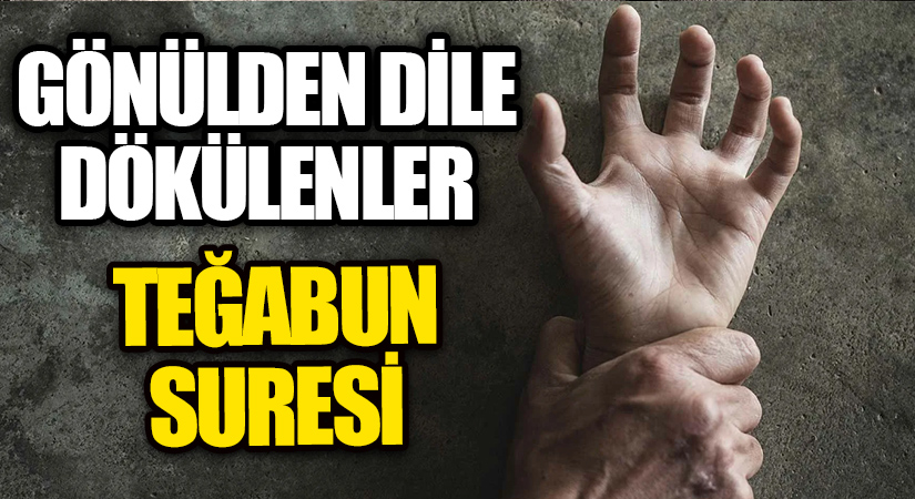 GÖNÜLDEN DİLE DÖKÜLENLER-TEĞABUN SURESİ