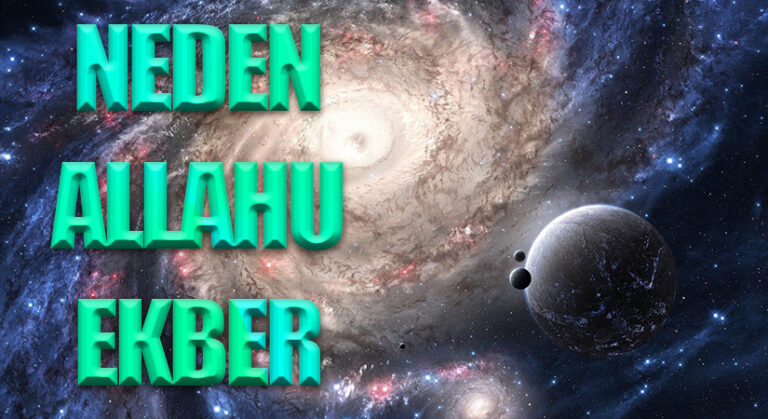 NEDEN ALLAH’U EKBER DİYORUZ HİÇ DÜŞÜNDÜNÜZ MÜ ?