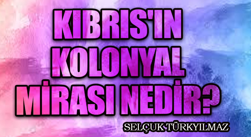 Kıbrıs’ın Kolonyal Mirası Nedir?