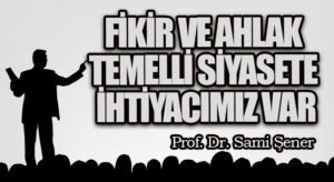Fikir ve Ahlak Temelli Siyasete İhtiyacımız Var