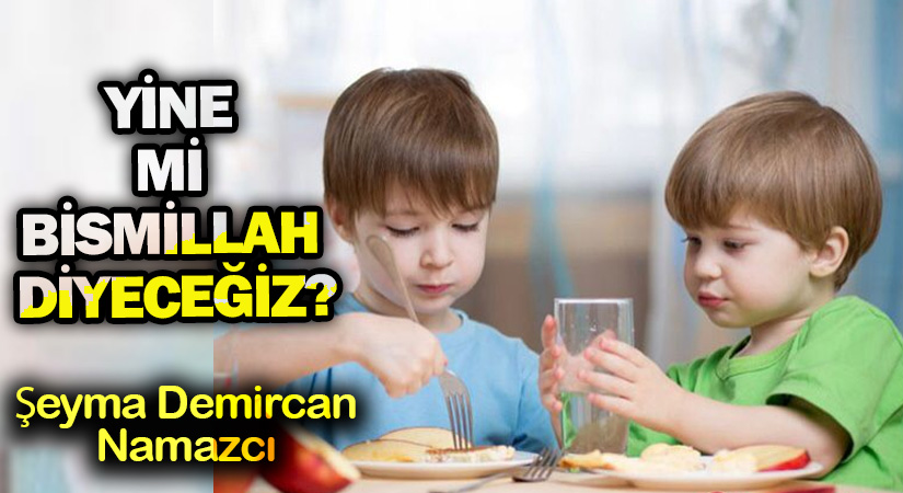 YİNE Mİ BİSMİLLAH DİYECEĞİZ?