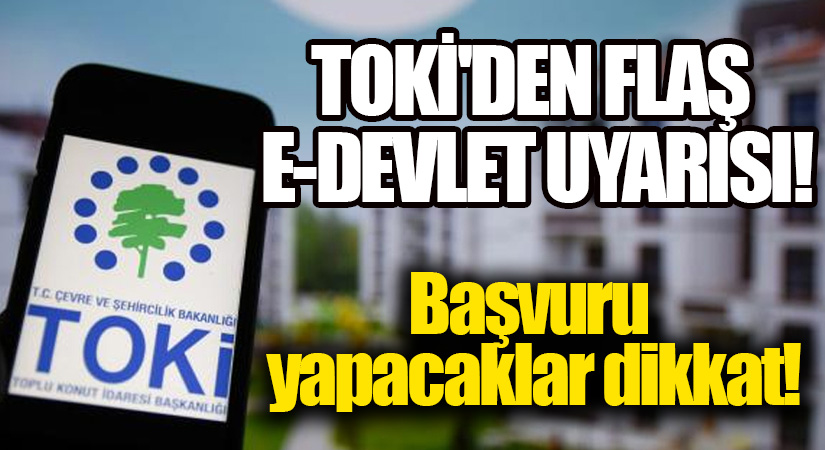 TOKİ’den Flaş e-devlet Uyarısı!