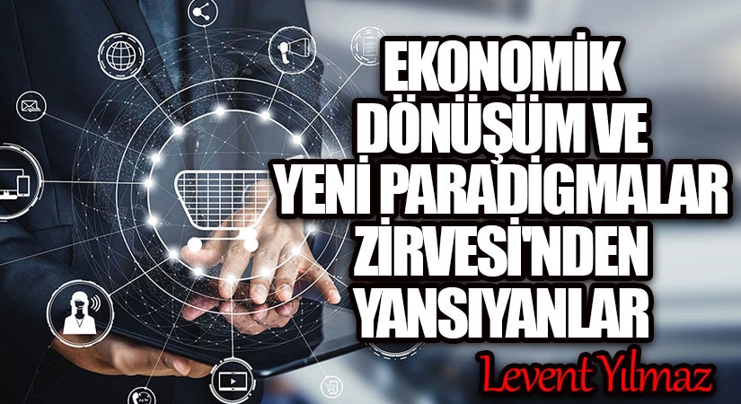 Ekonomik Dönüşüm ve Yeni Paradigmalar Zirvesi’nden Yansıyanlar