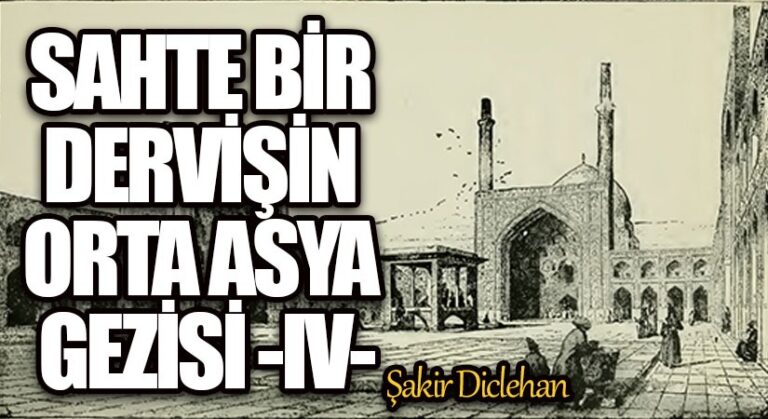 SAHTE BİR DERVİŞİN ORTA ASYA GEZİSİ -IV-