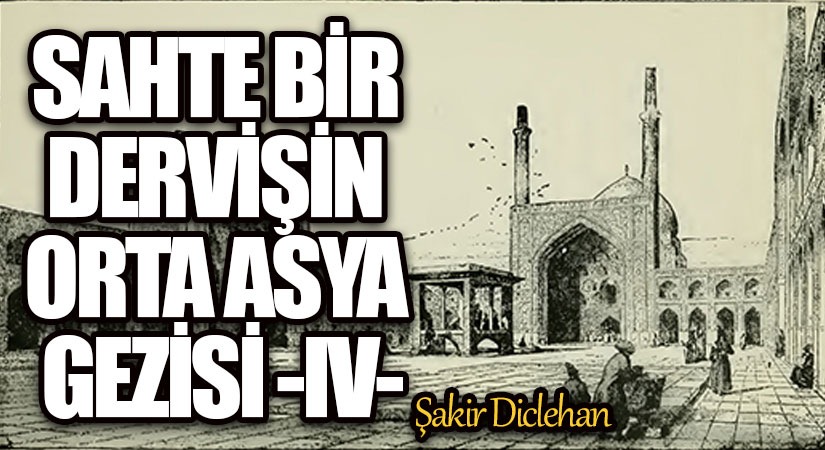 SAHTE BİR DERVİŞİN ORTA ASYA GEZİSİ -IV-