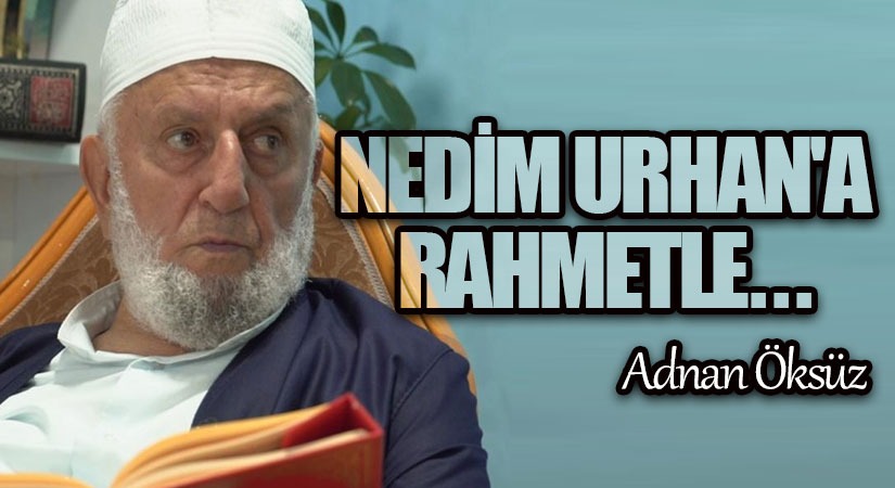 Nedim Urhan’a Rahmetle…