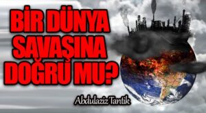 Bir Dünya Savaşına Doğru Mu?
