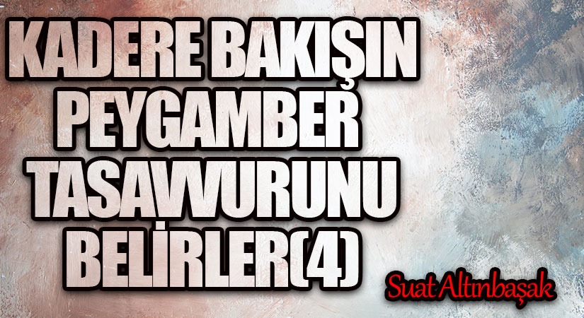 Kadere Bakışın, Peygamber Tasavvurunu Belirler (4)