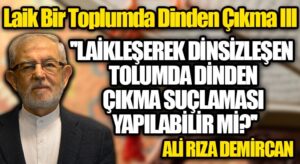 LAİKLEŞEREK DİNSİZLEŞEN TOLUMDA DİNDEN ÇIKMA SUÇLAMASI YAPILABİLİR Mİ?
