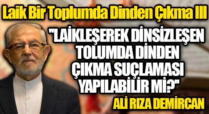 LAİKLEŞEREK DİNSİZLEŞEN TOLUMDA DİNDEN ÇIKMA SUÇLAMASI YAPILABİLİR Mİ?