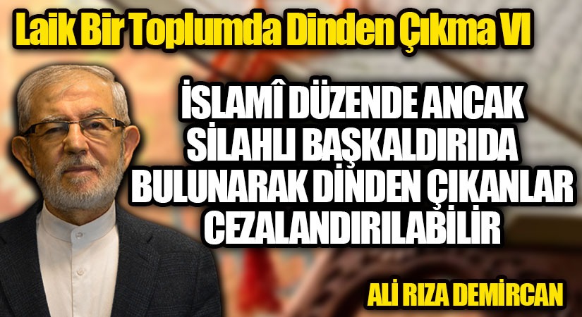 İSLAMÎ DÜZENDE ANCAK SİLAHLI BAŞKALDIRIDA BULUNARAK DİNDEN ÇIKANLAR CEZALANDIRILABİLİR