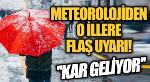 Meteoroloji’den O İllere Flaş Uyarı!