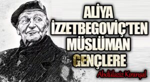 Aliya İzzetbegoviç’ten Müslüman Gençlere