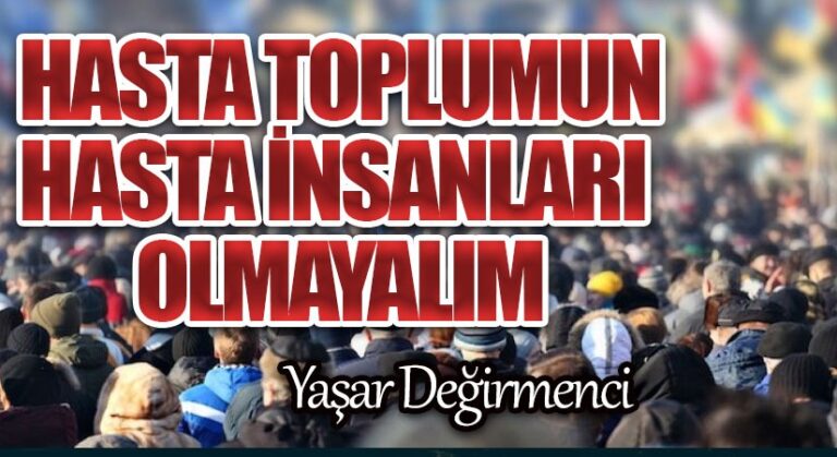 Hasta toplumun hasta insanları olmayalım