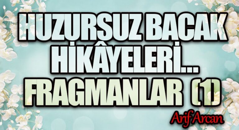 HUZURSUZ BACAK HİKÂYELERİ…  FRAGMANLAR  (1)