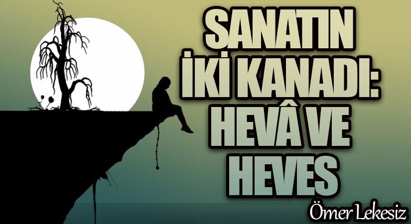 Sanatın iki kanadı: Hevâ ve heves