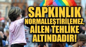 SAPKINLIK NORMALLEŞTİRİLEMEZ, AİLEN TEHLİKE ALTINDADIR!