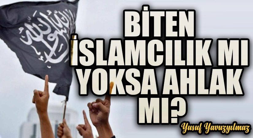 Biten İslamcılık mı, Yoksa Ahlak mı?
