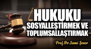 Hukuku Sosyalleştirmek ve Toplumsallaştırmak