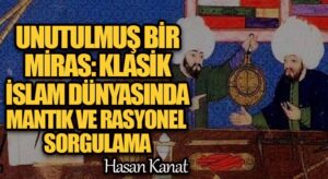 Unutulmuş Bir Miras: Klasik İslam Dünyasında Mantık ve Rasyonel Sorgulama
