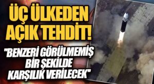 Üç Ülkeden Açık Tehdit!