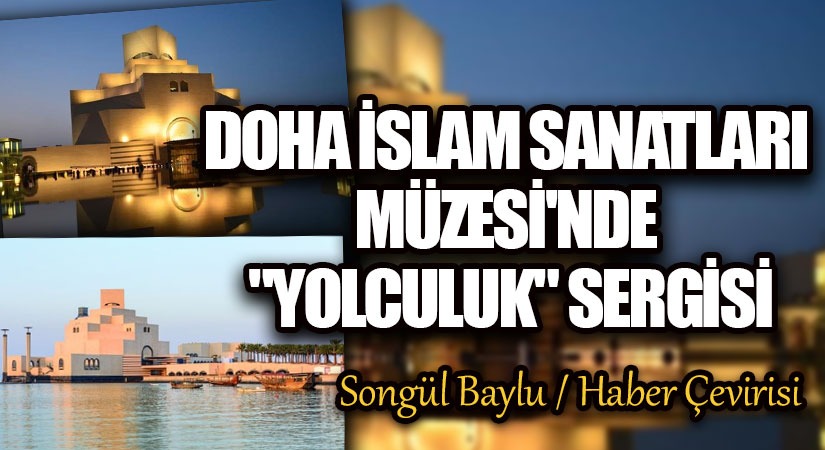 DOHA İSLAM SANATLARI MÜZESİ’NDE “YOLCULUK” SERGİSİ