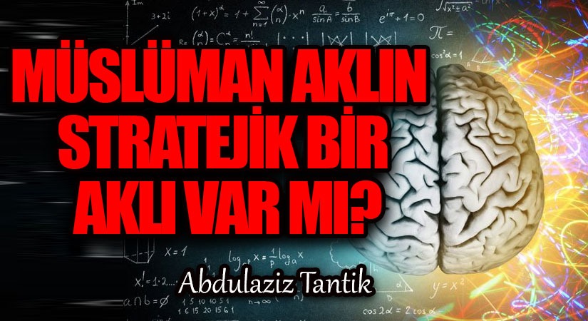 Müslüman Aklın Stratejik Bir Aklı Var Mı?