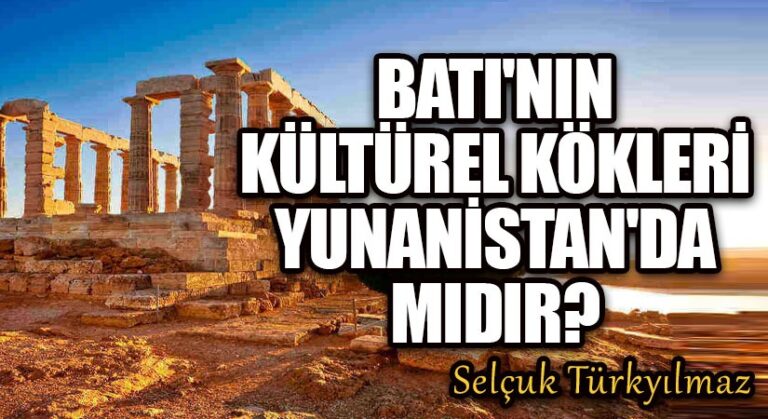 Batı’nın kültürel kökleri Yunanistan’da mıdır?