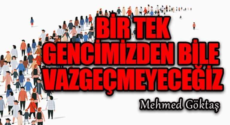 Bir Tek Gencimizden Bile Vaz Geçmeyeceğiz!