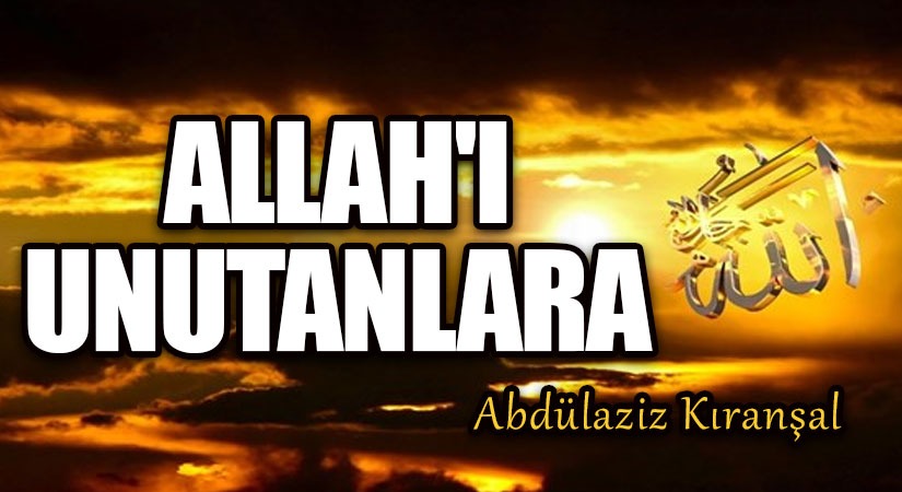 Allah’ı Unutanlara…