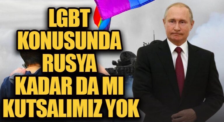 LGBT KONUSUNDA RUSYA KADAR DA MI KUTSALIMIZ YOK