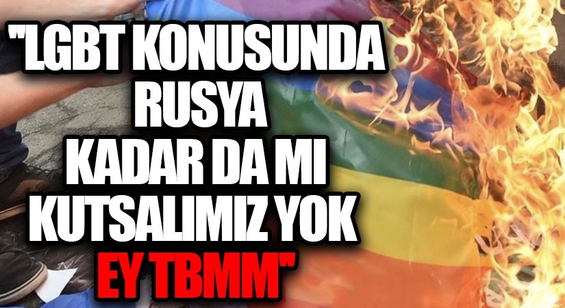 LGBT KONUSUNDA RUSYA KADAR DA MI KUTSALIMIZ YOK EY TBMM