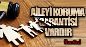 AİLEYİ KORUMA GARANTİSİ VARDIR