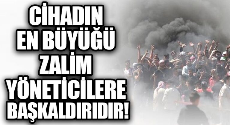 CİHADIN EN BÜYÜYÜĞÜ ZALİM YÖNETİCİLERE BAŞKALDIRIDIR