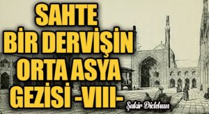 SAHTE BİR DERVİŞİN ORTA ASYA GEZİSİ -VIII-