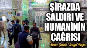 ŞİRAZDA SALDIRI VE HUMANİNİN ÇAĞRISI